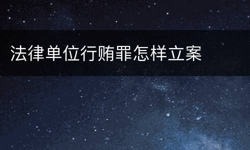 法律单位行贿罪怎样立案