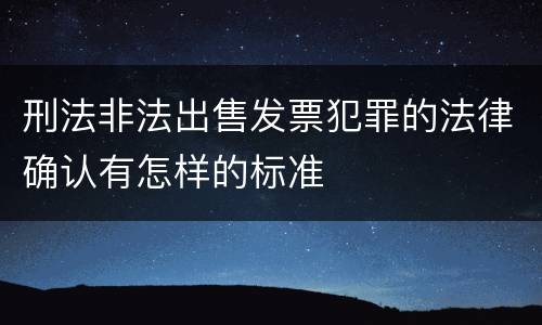 刑法非法出售发票犯罪的法律确认有怎样的标准