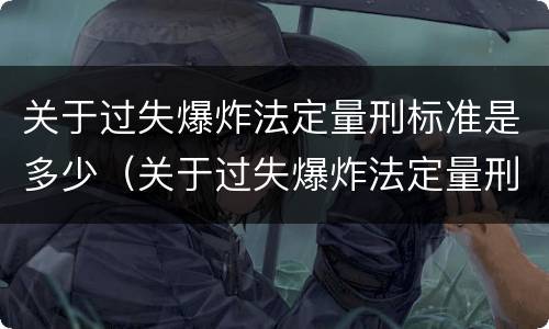 关于过失爆炸法定量刑标准是多少（关于过失爆炸法定量刑标准是多少呢）