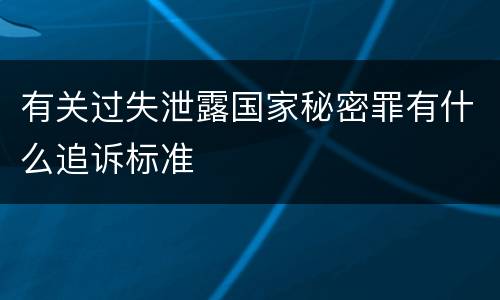 有关过失泄露国家秘密罪有什么追诉标准
