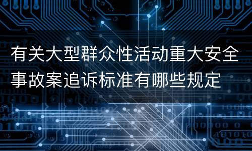 有关大型群众性活动重大安全事故案追诉标准有哪些规定