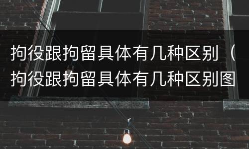 拘役跟拘留具体有几种区别（拘役跟拘留具体有几种区别图片）