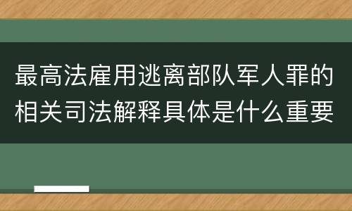 最高法雇用逃离部队军人罪的相关司法解释具体是什么重要规定