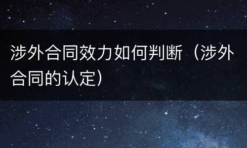 涉外合同效力如何判断（涉外合同的认定）