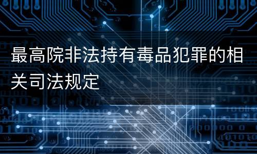 最高院非法持有毒品犯罪的相关司法规定
