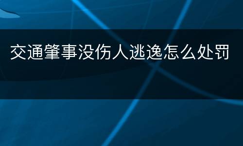 交通肇事没伤人逃逸怎么处罚