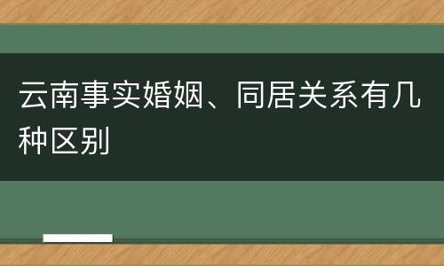 云南事实婚姻、同居关系有几种区别