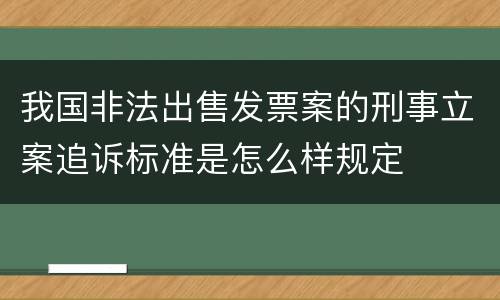 我国非法出售发票案的刑事立案追诉标准是怎么样规定