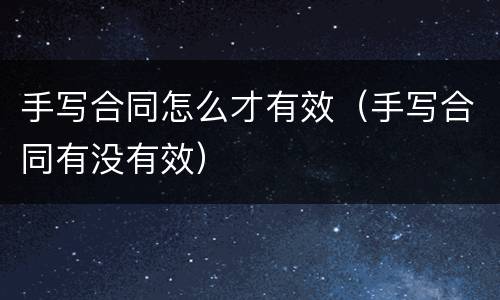 手写合同怎么才有效（手写合同有没有效）