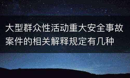 大型群众性活动重大安全事故案件的相关解释规定有几种