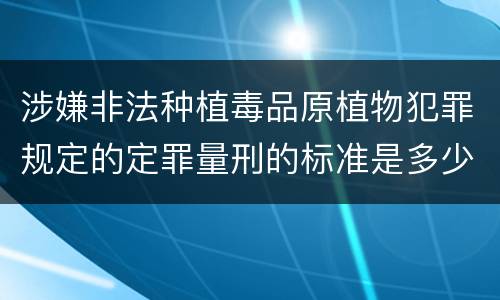涉嫌非法种植毒品原植物犯罪规定的定罪量刑的标准是多少