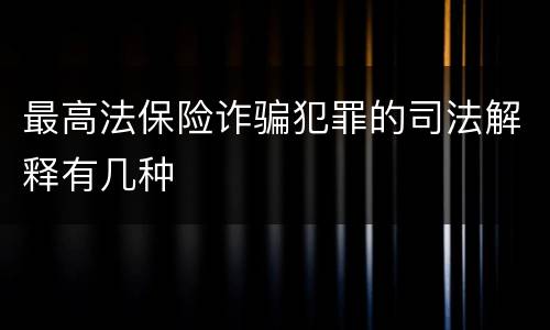 最高法保险诈骗犯罪的司法解释有几种