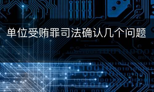 单位受贿罪司法确认几个问题