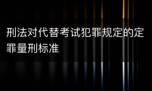 刑法对代替考试犯罪规定的定罪量刑标准