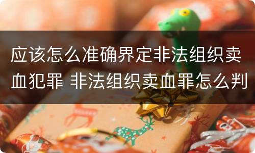 应该怎么准确界定非法组织卖血犯罪 非法组织卖血罪怎么判