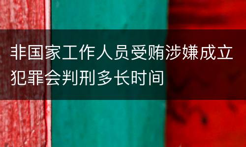 非国家工作人员受贿涉嫌成立犯罪会判刑多长时间