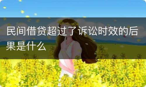 民间借贷超过了诉讼时效的后果是什么
