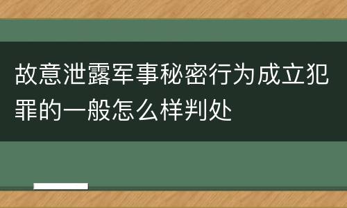 故意泄露军事秘密行为成立犯罪的一般怎么样判处