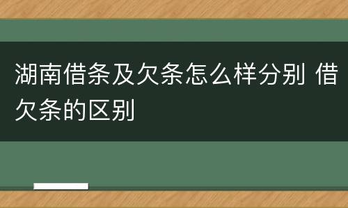 湖南借条及欠条怎么样分别 借欠条的区别