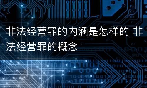 非法经营罪的内涵是怎样的 非法经营罪的概念