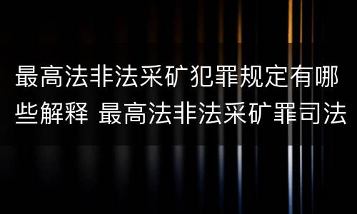 最高法非法采矿犯罪规定有哪些解释 最高法非法采矿罪司法解释