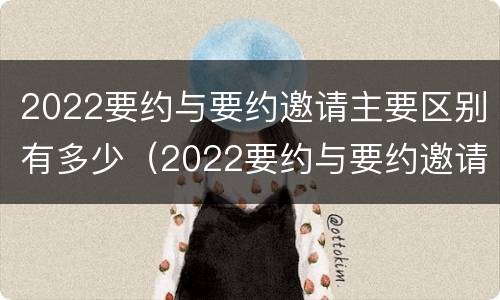 2022要约与要约邀请主要区别有多少（2022要约与要约邀请主要区别有多少种）