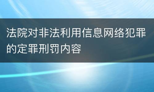 法院对非法利用信息网络犯罪的定罪刑罚内容