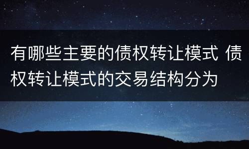 有哪些主要的债权转让模式 债权转让模式的交易结构分为