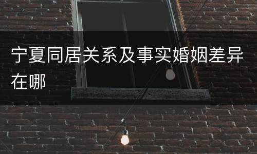 宁夏同居关系及事实婚姻差异在哪