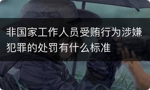 非国家工作人员受贿行为涉嫌犯罪的处罚有什么标准