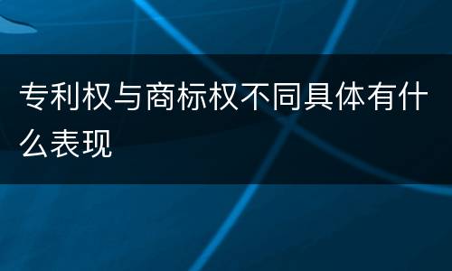 专利权与商标权不同具体有什么表现