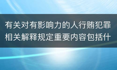 有关对有影响力的人行贿犯罪相关解释规定重要内容包括什么