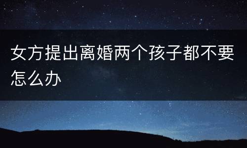 女方提出离婚两个孩子都不要怎么办