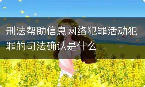 刑法帮助信息网络犯罪活动犯罪的司法确认是什么