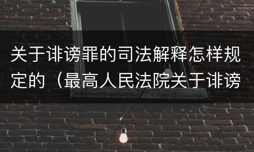 关于诽谤罪的司法解释怎样规定的（最高人民法院关于诽谤罪的司法解释）