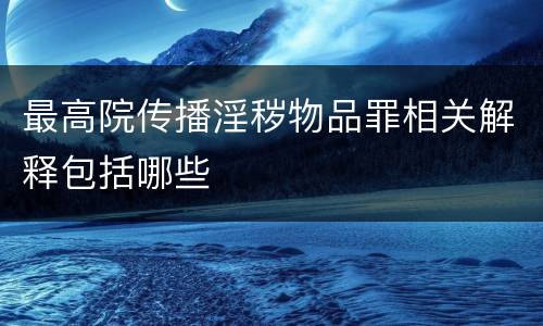最高院传播淫秽物品罪相关解释包括哪些