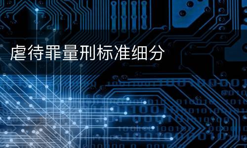 虐待罪量刑标准细分