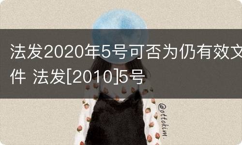 法发2020年5号可否为仍有效文件 法发[2010]5号