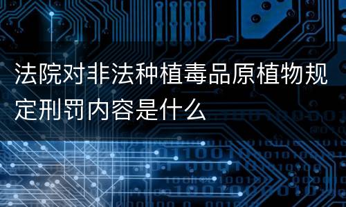 法院对非法种植毒品原植物规定刑罚内容是什么