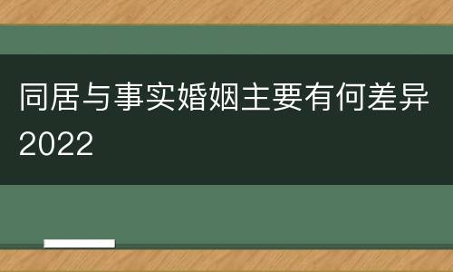同居与事实婚姻主要有何差异2022