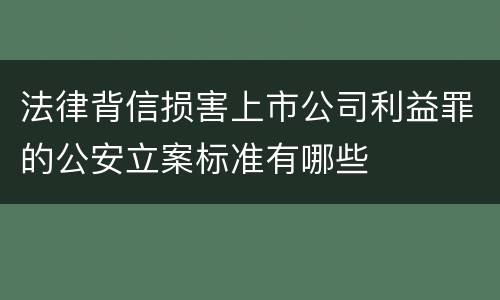 法律背信损害上市公司利益罪的公安立案标准有哪些