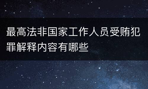 最高法非国家工作人员受贿犯罪解释内容有哪些 最高法非国家工作人员受贿犯罪解释内容有哪些