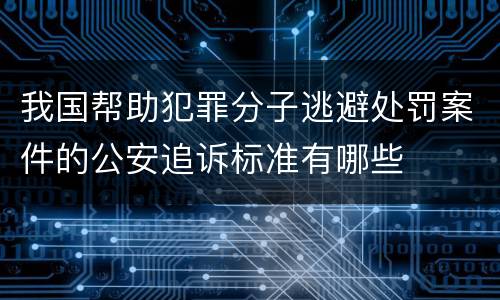 我国帮助犯罪分子逃避处罚案件的公安追诉标准有哪些