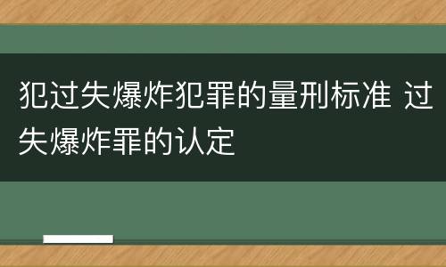 犯过失爆炸犯罪的量刑标准 过失爆炸罪的认定