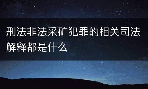 刑法非法采矿犯罪的相关司法解释都是什么