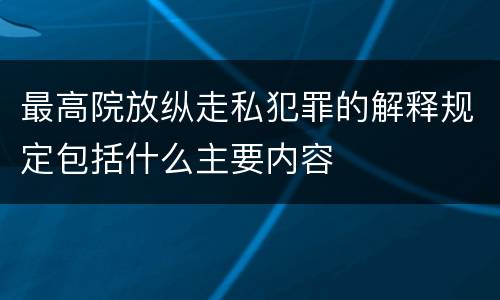 最高院放纵走私犯罪的解释规定包括什么主要内容