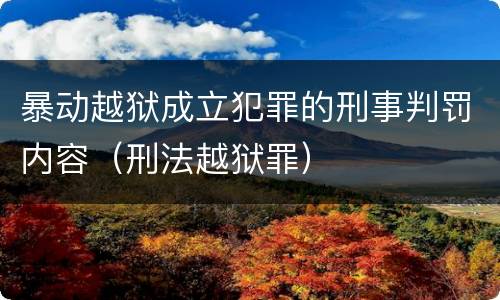 暴动越狱成立犯罪的刑事判罚内容（刑法越狱罪）