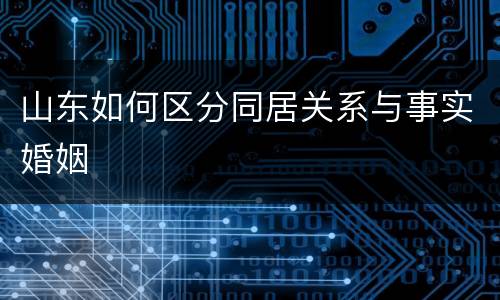 山东如何区分同居关系与事实婚姻