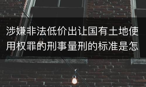 涉嫌非法低价出让国有土地使用权罪的刑事量刑的标准是怎样的