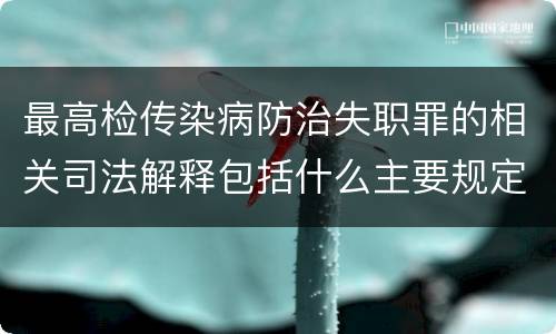 最高检传染病防治失职罪的相关司法解释包括什么主要规定
